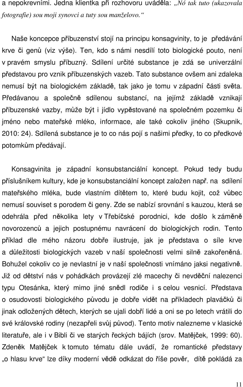 Sdílení určité substance je zdá se univerzální představou pro vznik příbuzenských vazeb. Tato substance ovšem ani zdaleka nemusí být na biologickém základě, tak jako je tomu v západní části světa.