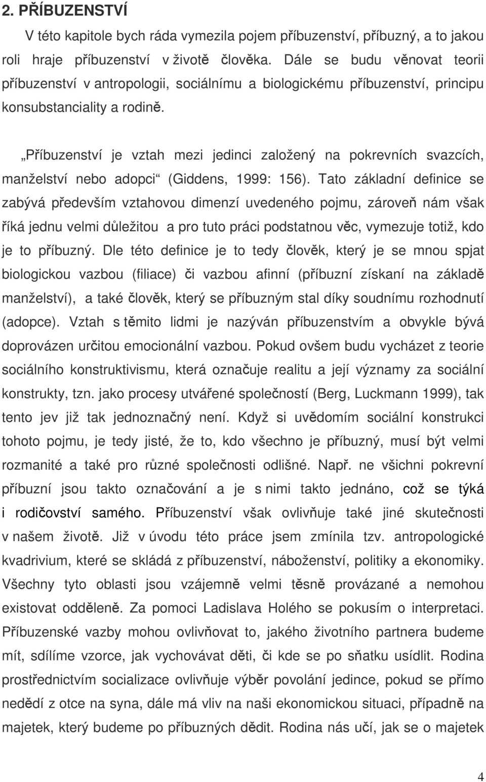 Příbuzenství je vztah mezi jedinci založený na pokrevních svazcích, manželství nebo adopci (Giddens, 1999: 156).