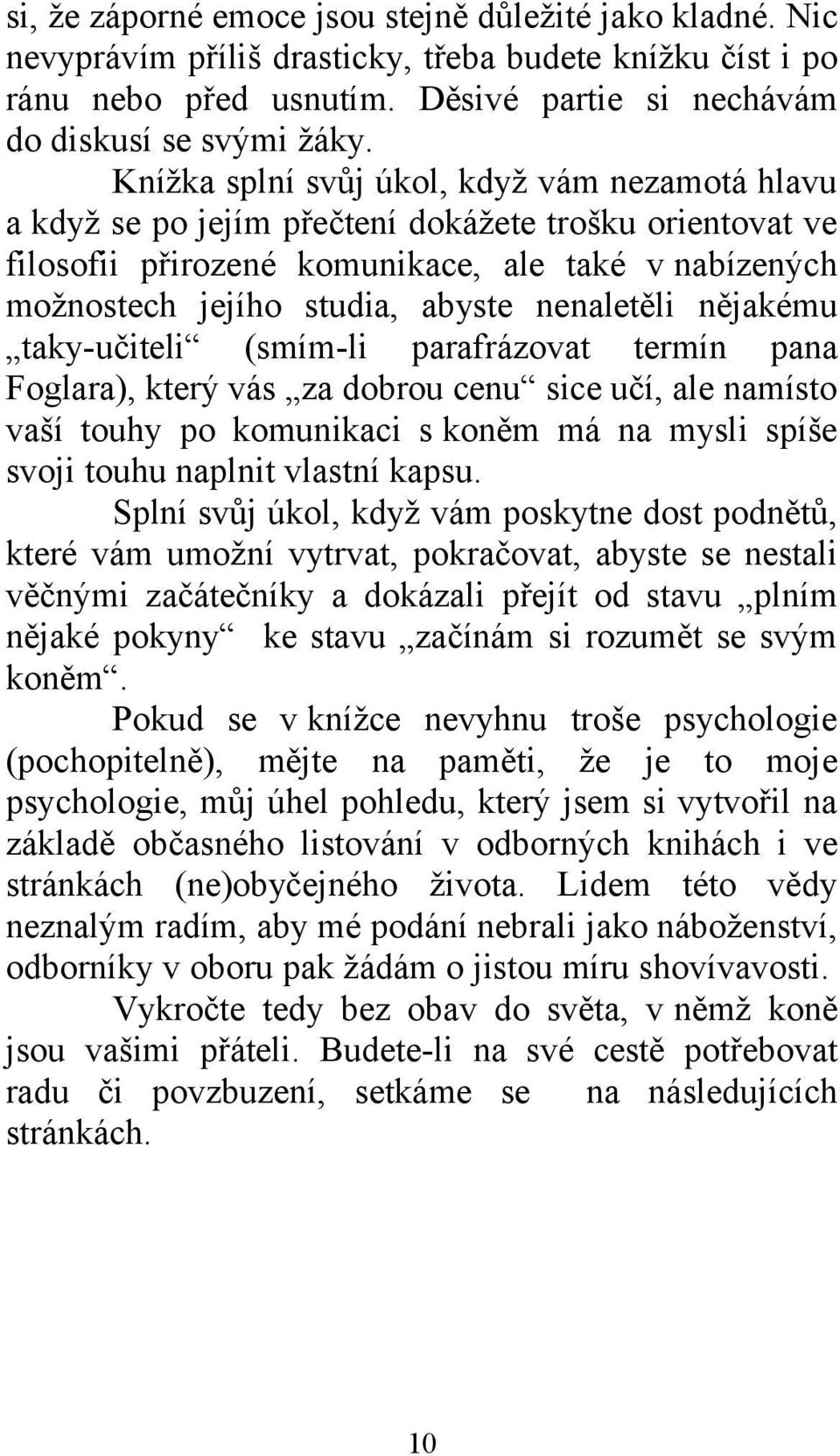 nenaletěli nějakému taky-učiteli (smím-li parafrázovat termín pana Foglara), který vás za dobrou cenu sice učí, ale namísto vaší touhy po komunikaci s koněm má na mysli spíše svoji touhu naplnit