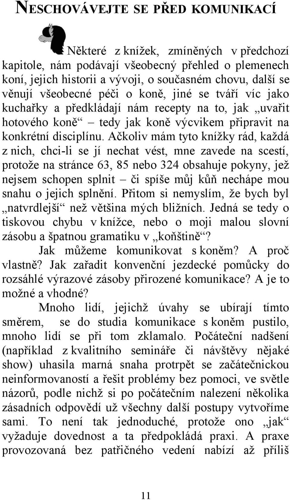 Ačkoliv mám tyto knížky rád, každá z nich, chci-li se jí nechat vést, mne zavede na scestí, protože na stránce 63, 85 nebo 324 obsahuje pokyny, jež nejsem schopen splnit či spíše můj kůň nechápe mou