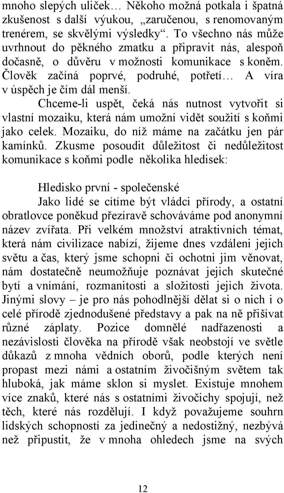 Chceme-li uspět, čeká nás nutnost vytvořit si vlastní mozaiku, která nám umožní vidět soužití s koňmi jako celek. Mozaiku, do níž máme na začátku jen pár kamínků.