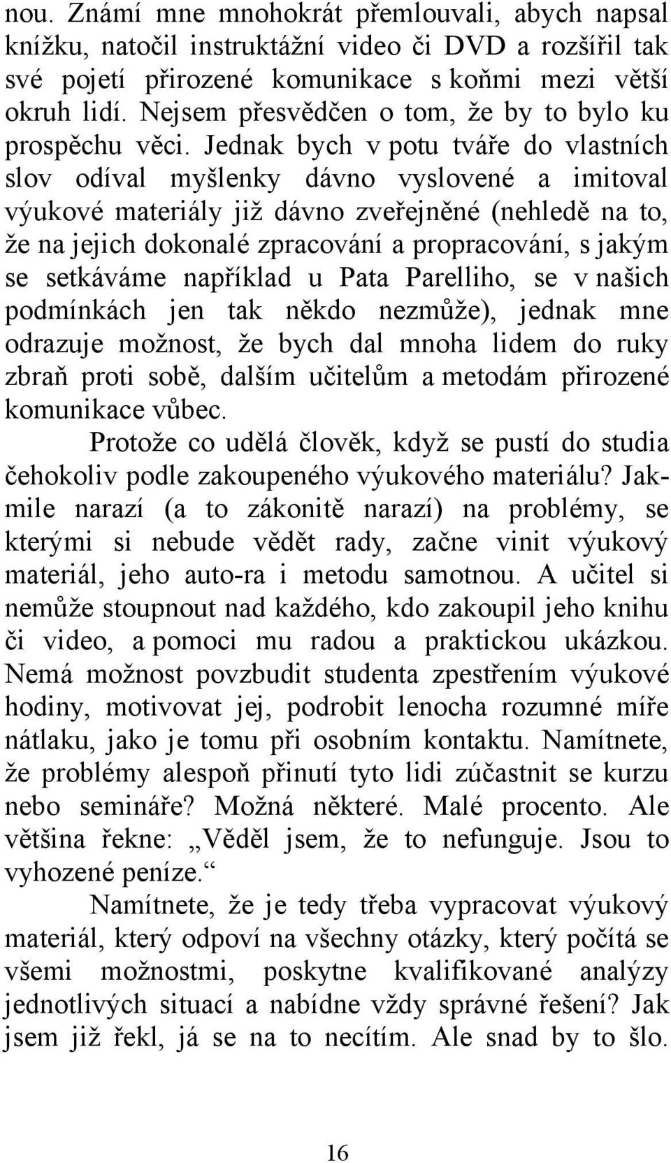 Jednak bych v potu tváře do vlastních slov odíval myšlenky dávno vyslovené a imitoval výukové materiály již dávno zveřejněné (nehledě na to, že na jejich dokonalé zpracování a propracování, s jakým