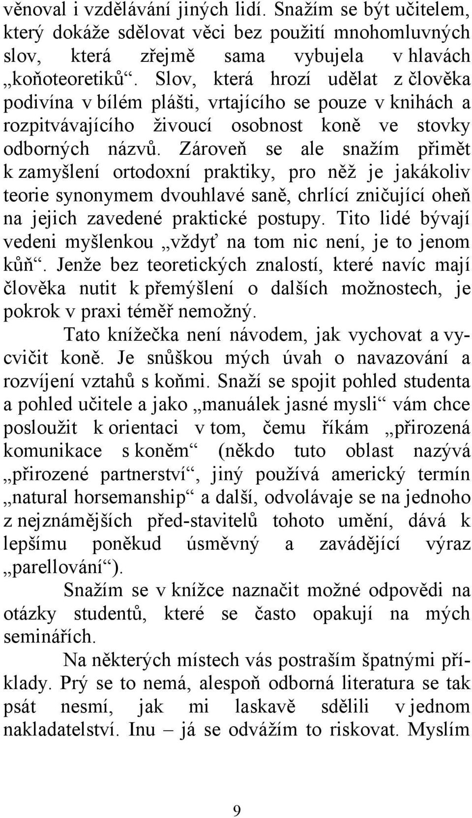 Zároveň se ale snažím přimět k zamyšlení ortodoxní praktiky, pro něž je jakákoliv teorie synonymem dvouhlavé saně, chrlící zničující oheň na jejich zavedené praktické postupy.