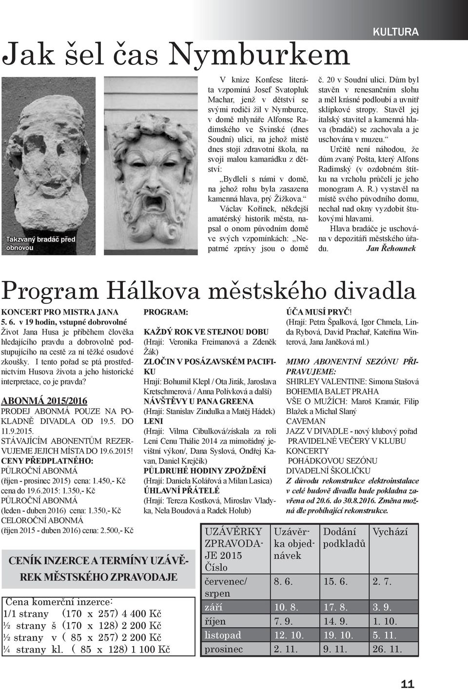 I tento pořad se ptá prostřednictvím Husova života a jeho historické interpretace, co je pravda? ABONMÁ 2015/2016 PRODEJ ABONMÁ POUZE NA PO- KLADNĚ DIVADLA OD 19.5. DO 11.9.2015. STÁVAJÍCÍM ABONENTŮM REZER- VUJEME JEJICH MÍSTA DO 19.