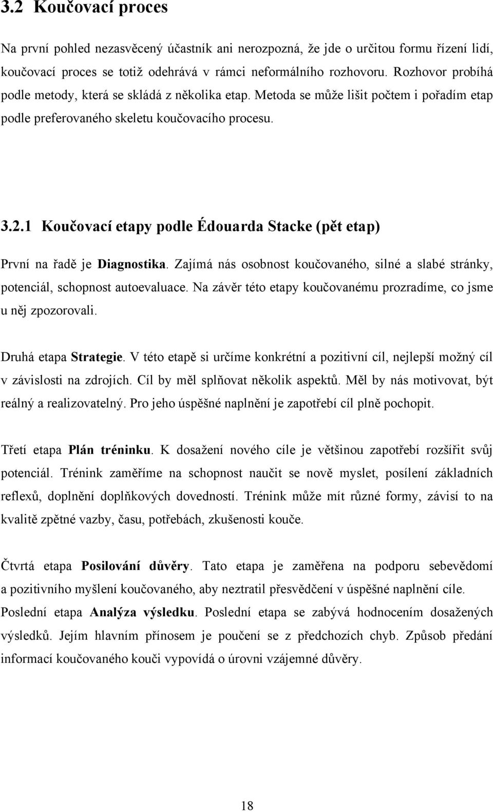 1 Koučovací etapy podle Édouarda Stacke (pět etap) První na řadě je Diagnostika. Zajímá nás osobnost koučovaného, silné a slabé stránky, potenciál, schopnost autoevaluace.