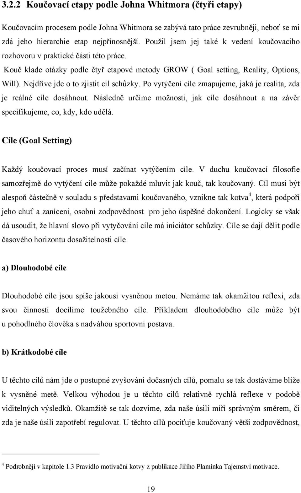 Nejdříve jde o to zjistit cíl schůzky. Po vytýčení cíle zmapujeme, jaká je realita, zda je reálné cíle dosáhnout.