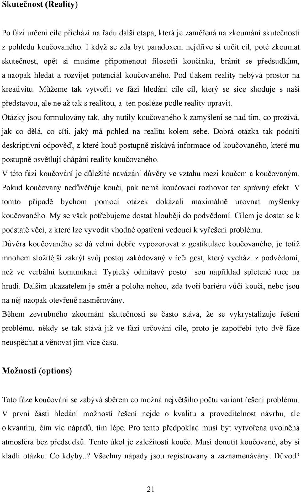 Pod tlakem reality nebývá prostor na kreativitu. Můţeme tak vytvořit ve fázi hledání cíle cíl, který se sice shoduje s naší představou, ale ne aţ tak s realitou, a ten posléze podle reality upravit.