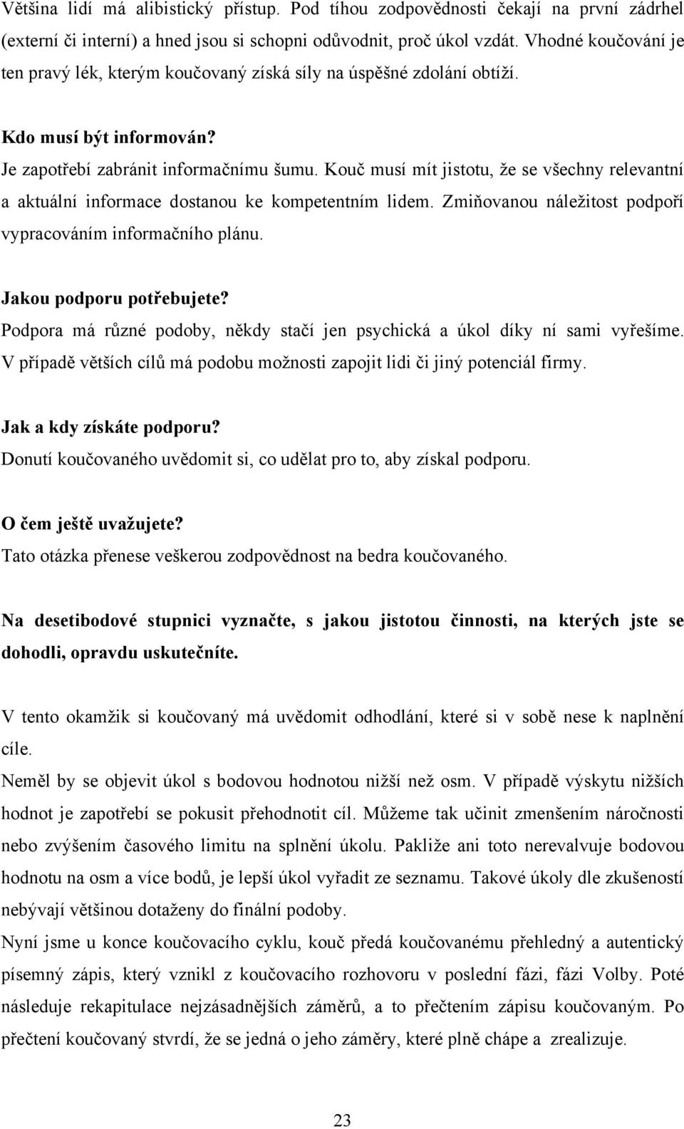 Kouč musí mít jistotu, ţe se všechny relevantní a aktuální informace dostanou ke kompetentním lidem. Zmiňovanou náleţitost podpoří vypracováním informačního plánu. Jakou podporu potřebujete?