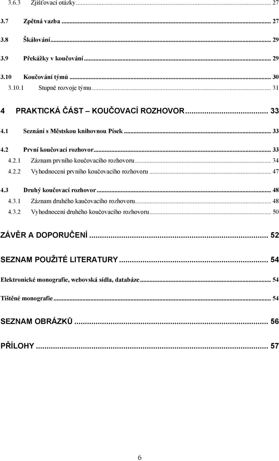 .. 34 4.2.2 Vyhodnocení prvního koučovacího rozhovoru... 47 4.3 Druhý koučovací rozhovor... 48 4.3.1 Záznam druhého kaučovacího rozhovoru... 48 4.3.2 Vyhodnocení druhého koučovacího rozhovoru.