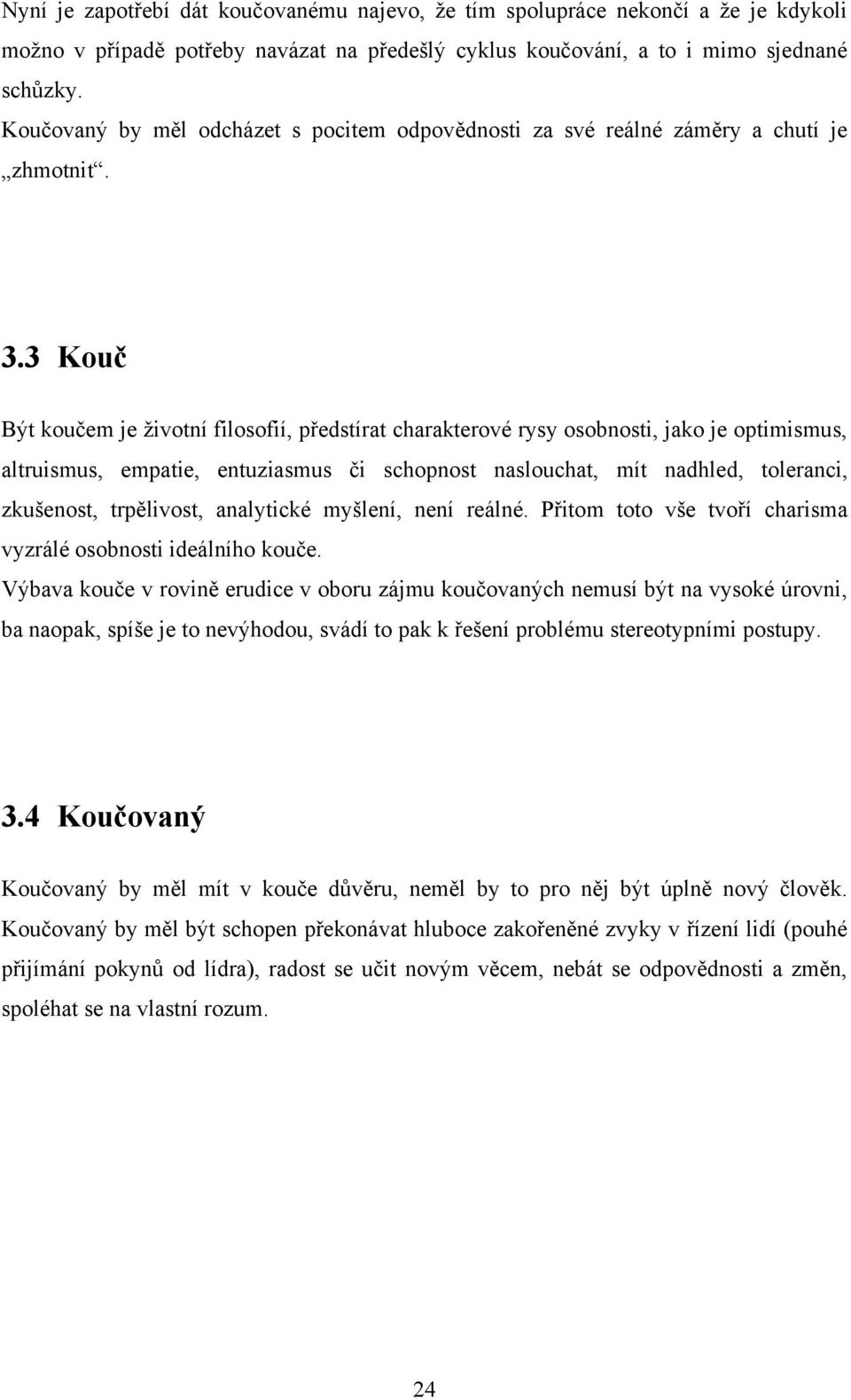 3 Kouč Být koučem je ţivotní filosofií, předstírat charakterové rysy osobnosti, jako je optimismus, altruismus, empatie, entuziasmus či schopnost naslouchat, mít nadhled, toleranci, zkušenost,