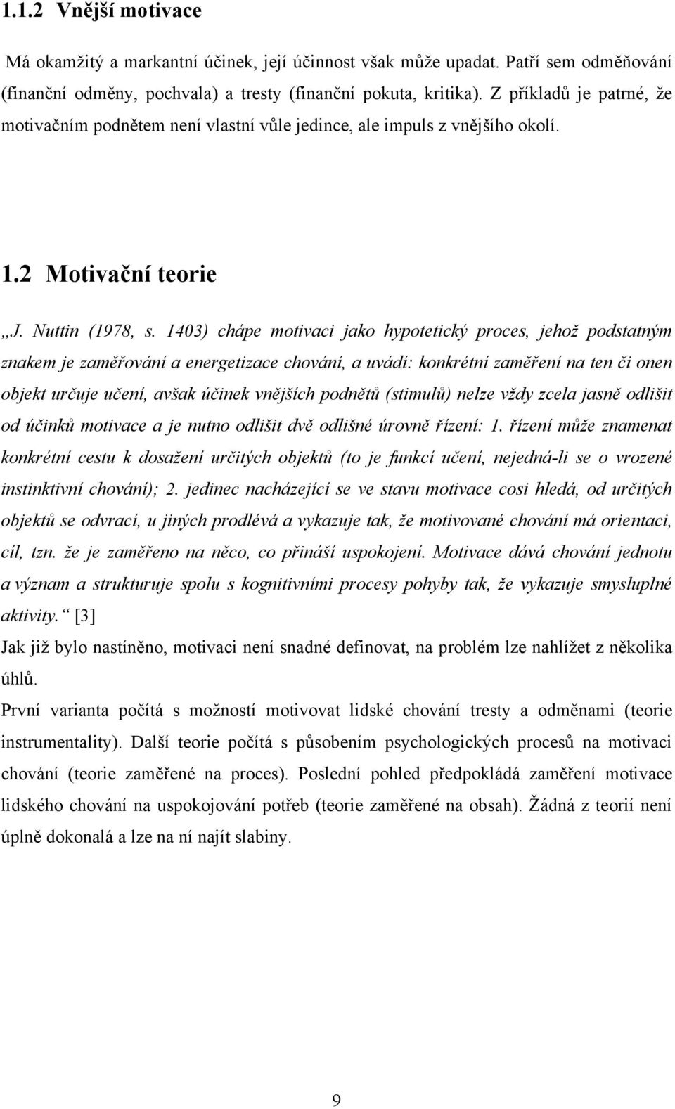 1403) chápe motivaci jako hypotetický proces, jehož podstatným znakem je zaměřování a energetizace chování, a uvádí: konkrétní zaměření na ten či onen objekt určuje učení, avšak účinek vnějších