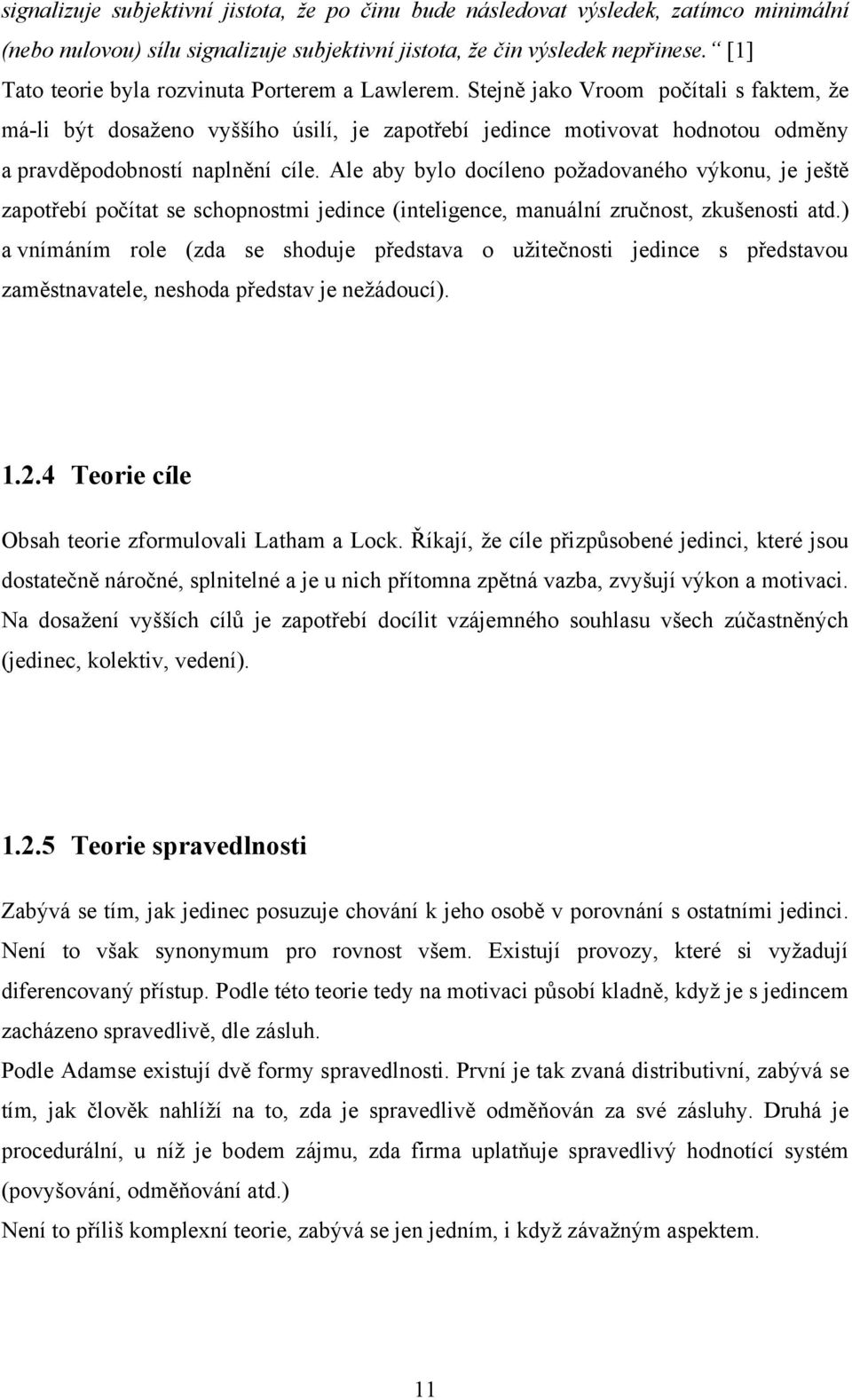 Stejně jako Vroom počítali s faktem, ţe má-li být dosaţeno vyššího úsilí, je zapotřebí jedince motivovat hodnotou odměny a pravděpodobností naplnění cíle.