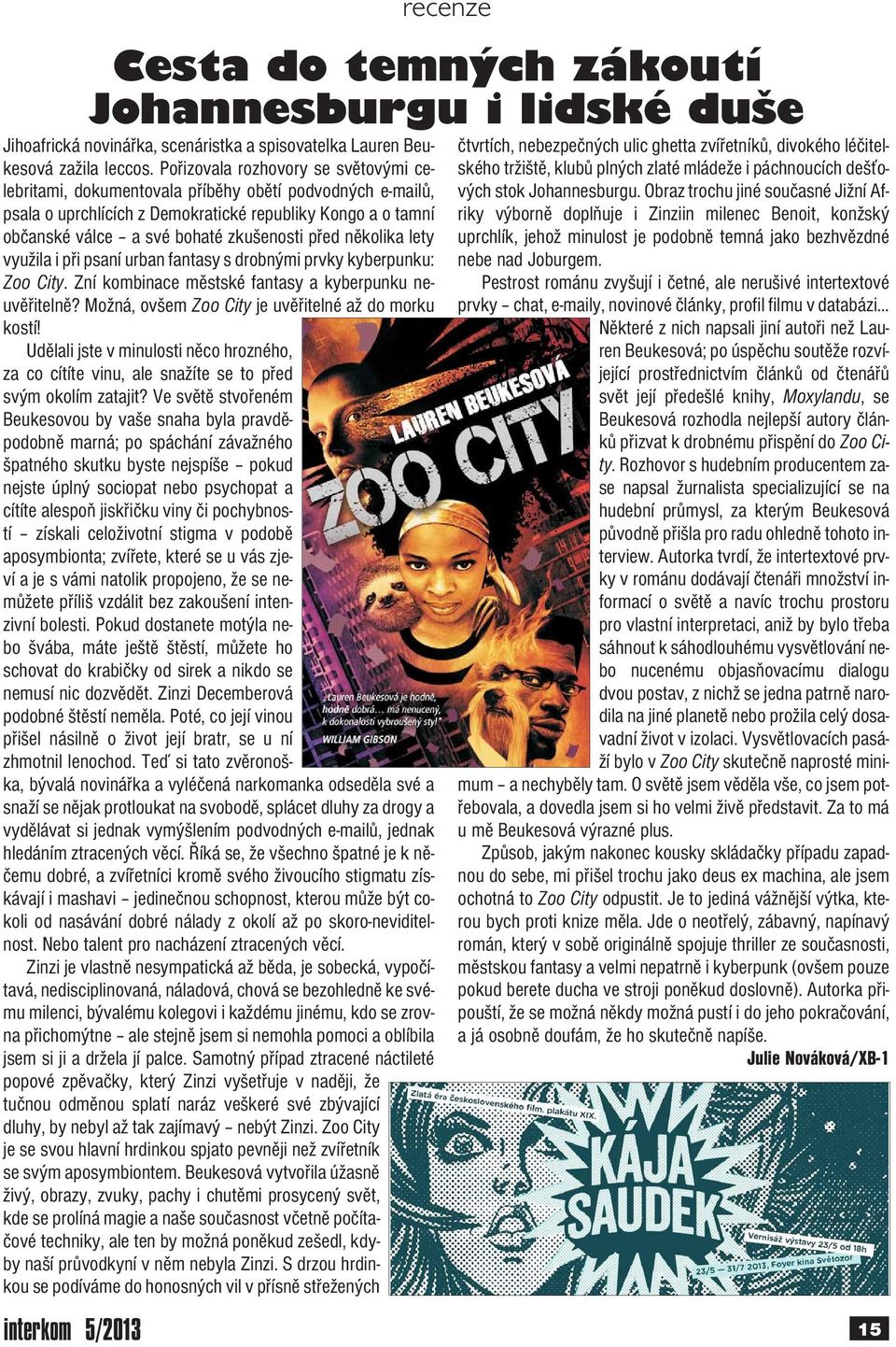 několika lety využila i při psaní urban fantasy s drobnými prvky kyberpunku: Zoo City. Zní kombinace městské fantasy a kyberpunku neuvěřitelně? Možná, ovšem Zoo City je uvěřitelné až do morku kostí!