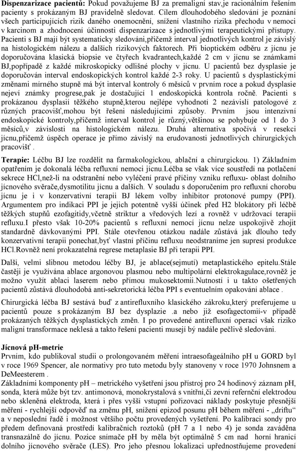 terapeutickými přístupy. Pacienti s BJ mají být systematicky sledováni,přičemž interval jednotlivých kontrol je závislý na histologickém nálezu a dalších rizikových faktorech.