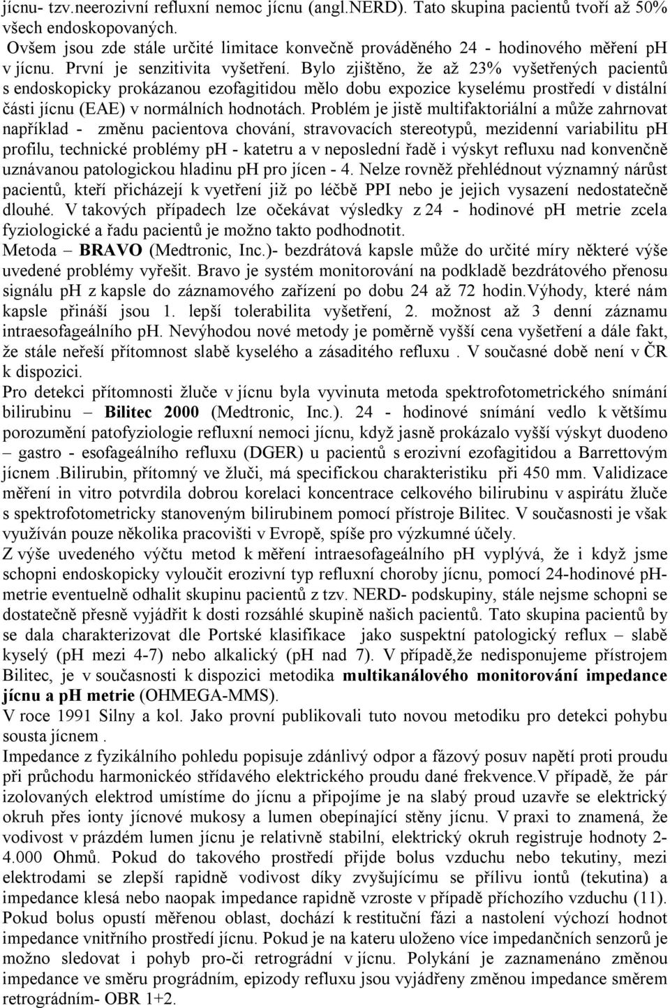 Bylo zjištěno, že až 23% vyšetřených pacientů s endoskopicky prokázanou ezofagitidou mělo dobu expozice kyselému prostředí v distální části jícnu (EAE) v normálních hodnotách.