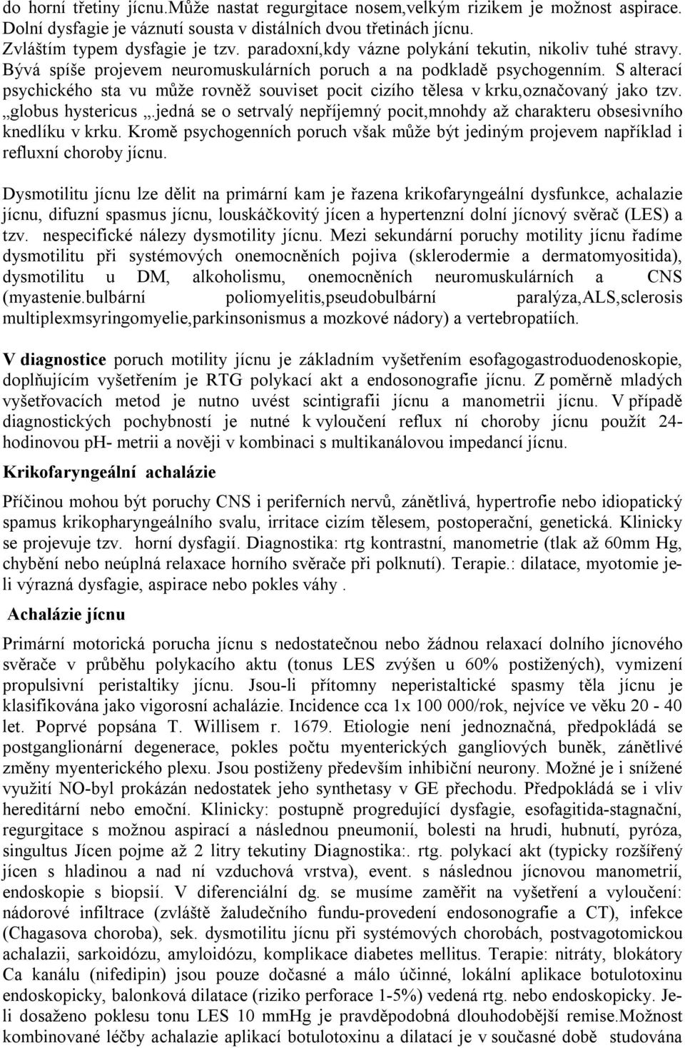 S alterací psychického sta vu může rovněž souviset pocit cizího tělesa v krku,označovaný jako tzv. globus hystericus.