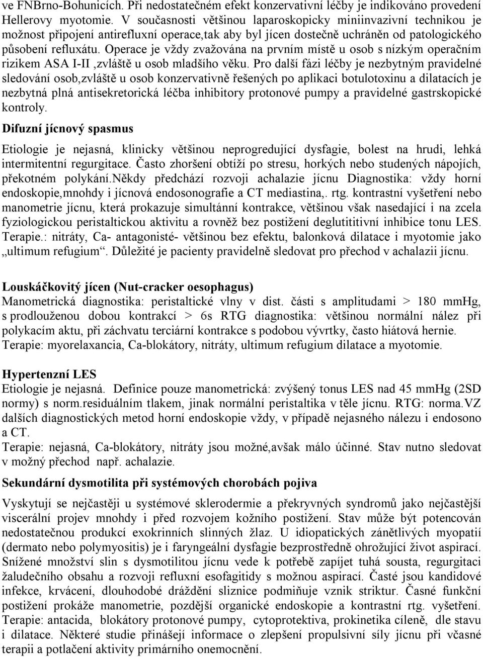 Operace je vždy zvažována na prvním místě u osob s nízkým operačním rizikem ASA I-II,zvláště u osob mladšího věku.