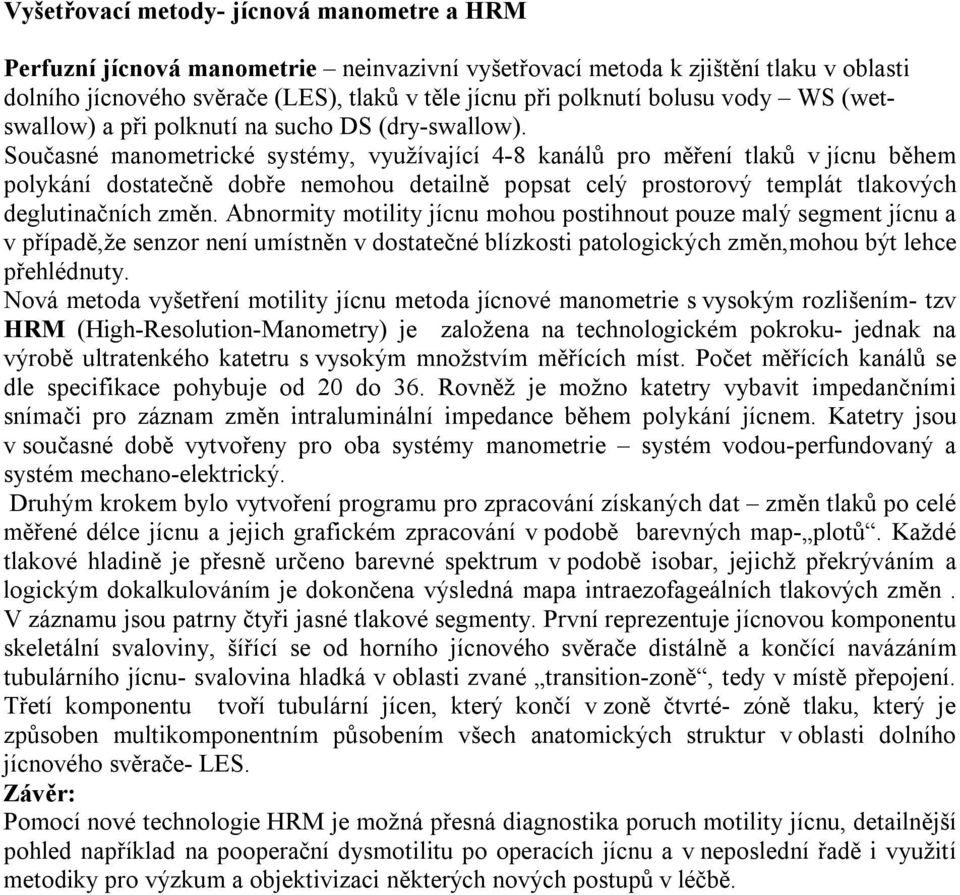 Současné manometrické systémy, využívající 4-8 kanálů pro měření tlaků v jícnu během polykání dostatečně dobře nemohou detailně popsat celý prostorový templát tlakových deglutinačních změn.