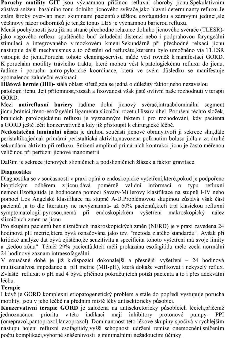 Menší pochybnosti jsou již na straně přechodné relaxace dolního jícnového svěrače (TLESR)- jako vagového reflexu spuštěného buď žaludeční distenzí nebo i podprahovou faryngeální stimulací a