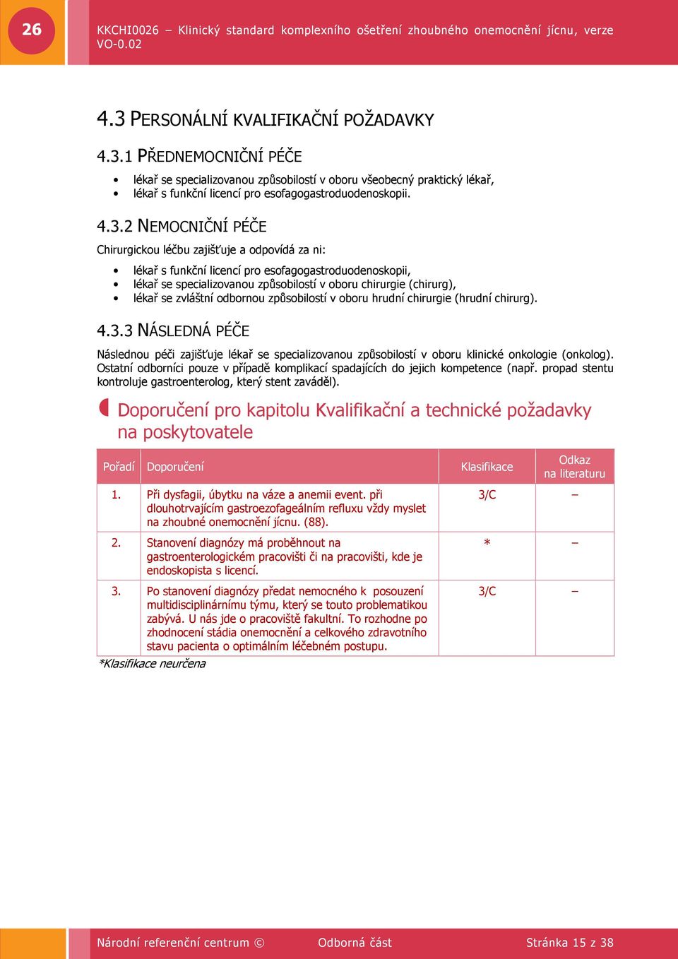 zvláštní odbornou způsobilostí v oboru hrudní chirurgie (hrudní chirurg). 4.3.3 NÁSLEDNÁ PÉČE Následnou péči zajišťuje lékař se specializovanou způsobilostí v oboru klinické onkologie (onkolog).