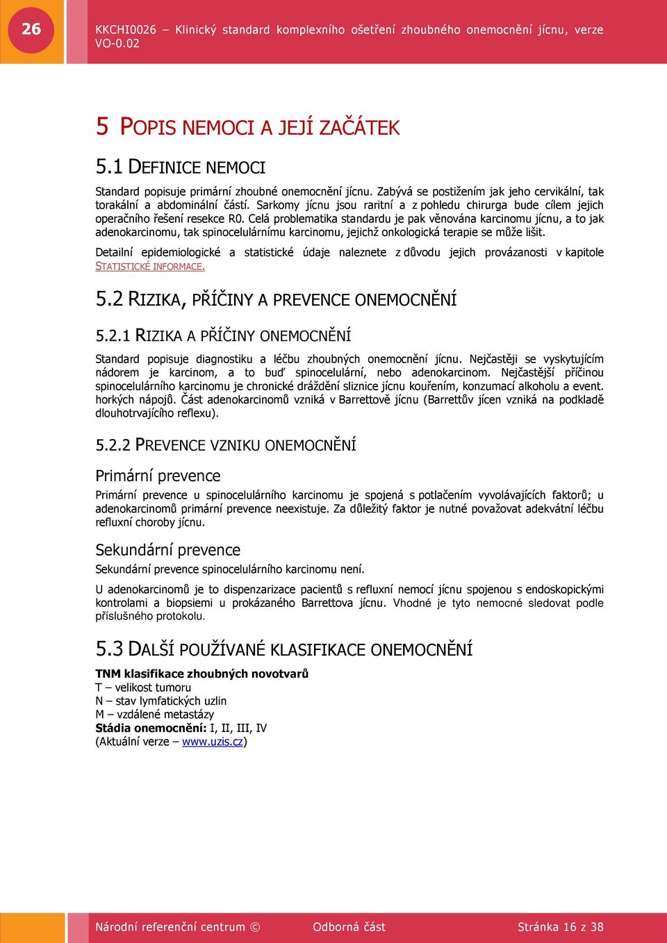 Celá problematika standardu je pak věnována karcinomu jícnu, a to jak adenokarcinomu, tak spinocelulárnímu karcinomu, jejichž onkologická terapie se může lišit.