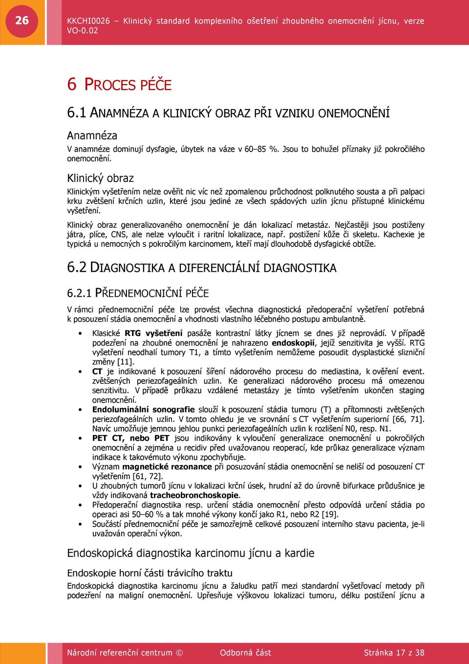 přístupné klinickému vyšetření. Klinický obraz generalizovaného onemocnění je dán lokalizací metastáz. Nejčastěji jsou postiženy játra, plíce, CNS, ale nelze vyloučit i raritní lokalizace, např.