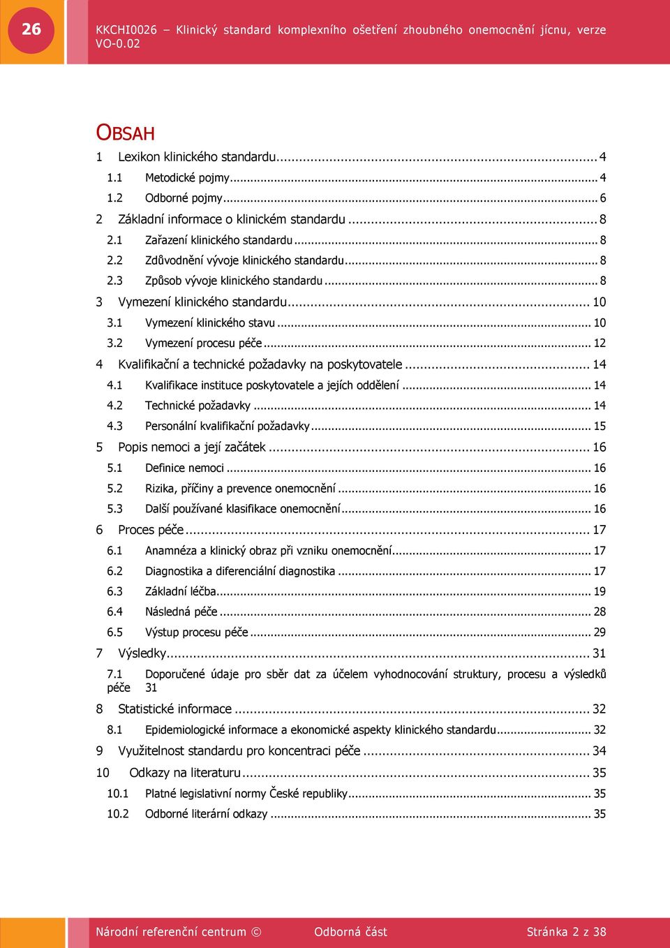 .. 12 4 Kvalifikační a technické požadavky na poskytovatele... 14 4.1 Kvalifikace instituce poskytovatele a jejích oddělení... 14 4.2 Technické požadavky... 14 4.3 Personální kvalifikační požadavky.