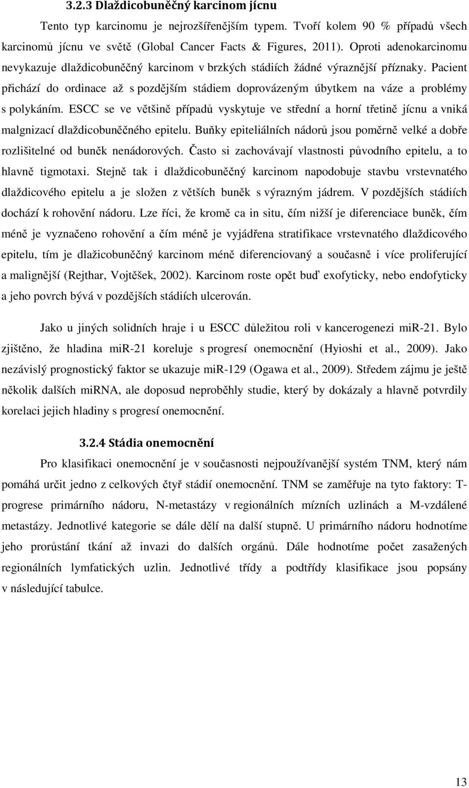 Pacient přichází do ordinace až s pozdějším stádiem doprovázeným úbytkem na váze a problémy s polykáním.