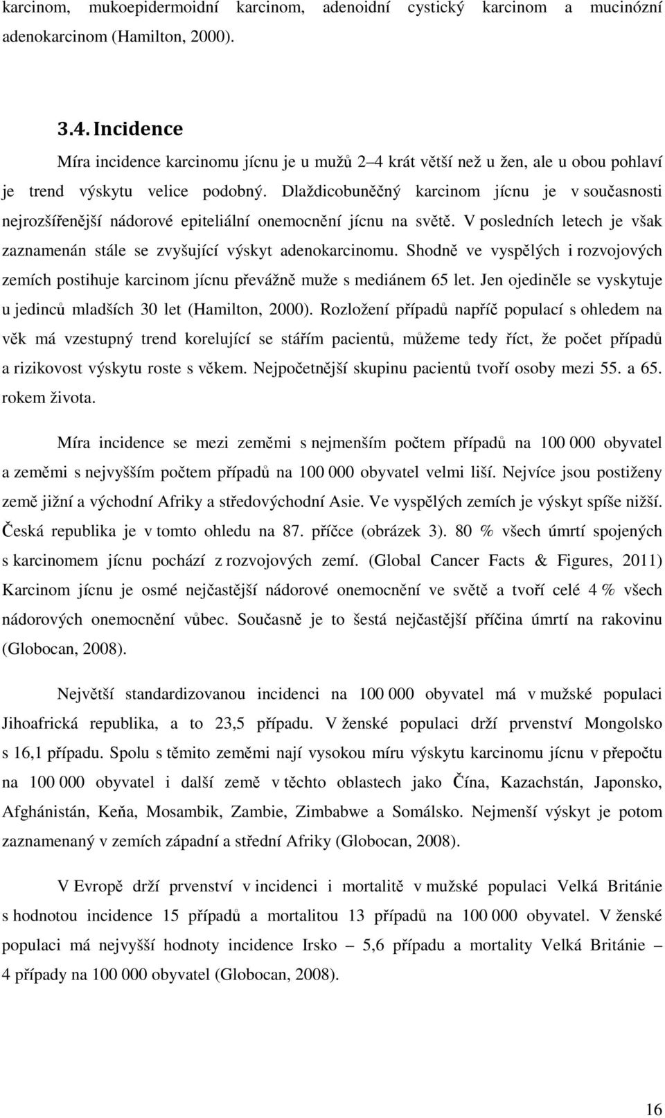 Dlaždicobuněčný karcinom jícnu je v současnosti nejrozšířenější nádorové epiteliální onemocnění jícnu na světě. V posledních letech je však zaznamenán stále se zvyšující výskyt adenokarcinomu.