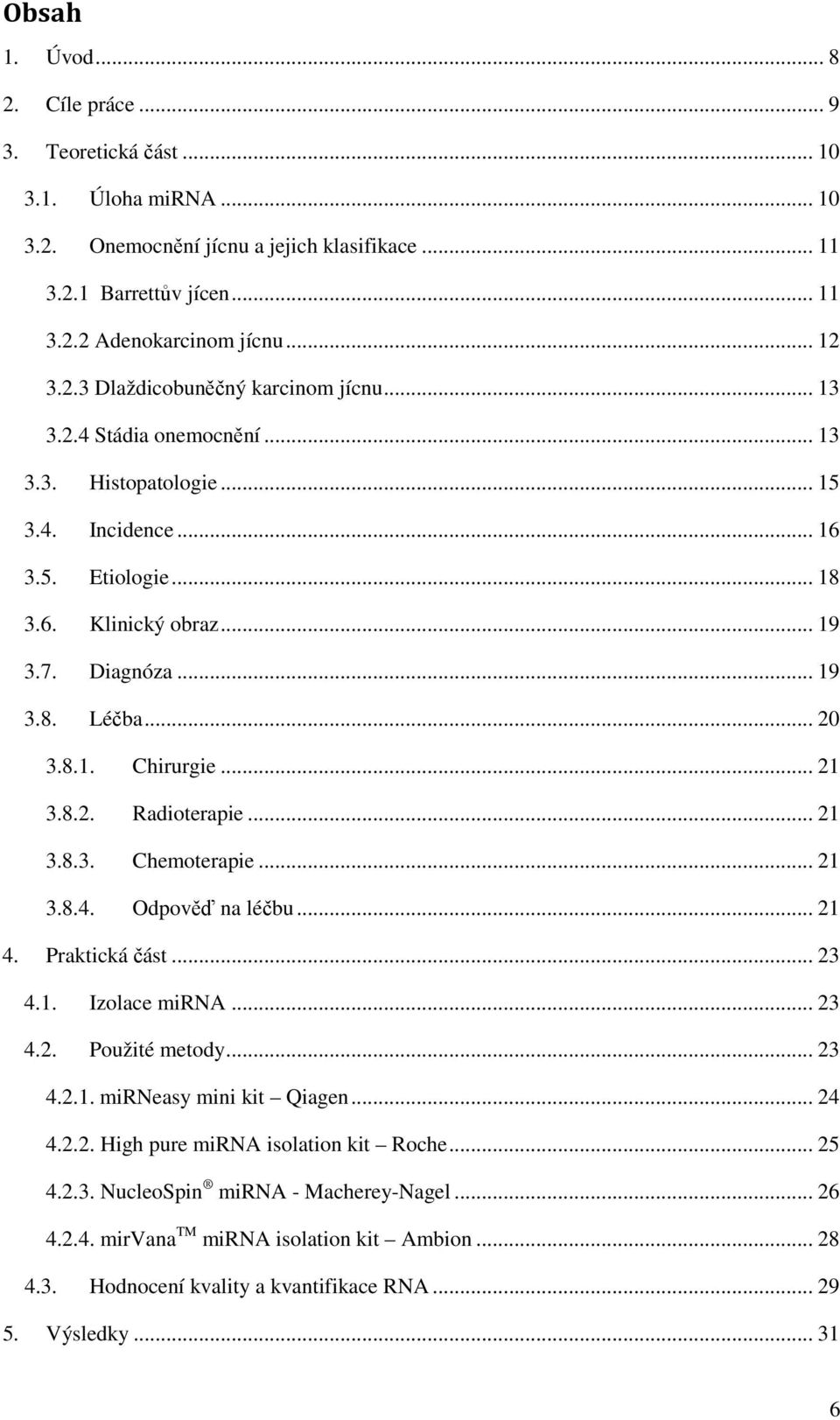 .. 21 3.8.3. Chemoterapie... 21 3.8.4. Odpověď na léčbu... 21 4. Praktická část... 23 4.1. Izolace mirna... 23 4.2. Použité metody... 23 4.2.1. mirneasy mini kit Qiagen... 24 4.2.2. High pure mirna isolation kit Roche.