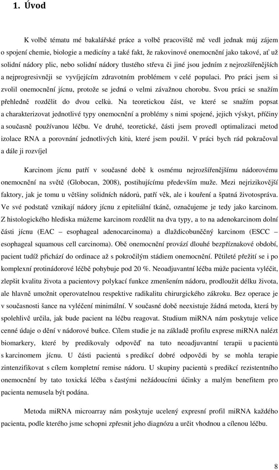 Pro práci jsem si zvolil onemocnění jícnu, protože se jedná o velmi závažnou chorobu. Svou práci se snažím přehledně rozdělit do dvou celků.