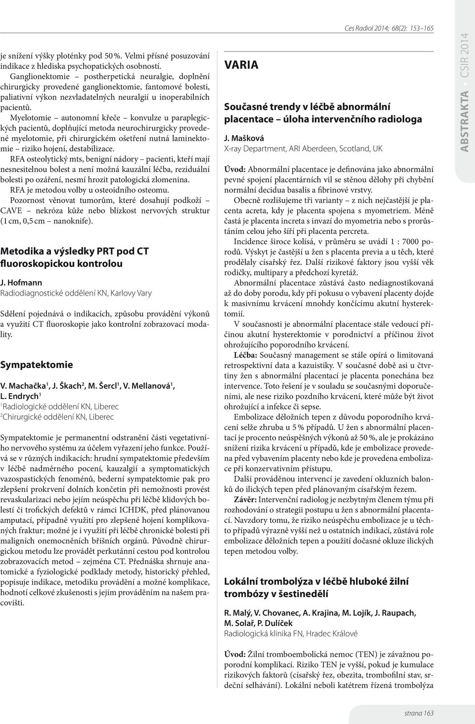 Myelotomie autonomní křeče konvulze u paraplegických pacientů, doplňující metoda neurochirurgicky provedené myelotomie, při chirurgickém ošetření nutná laminektomie riziko hojení, destabilizace.