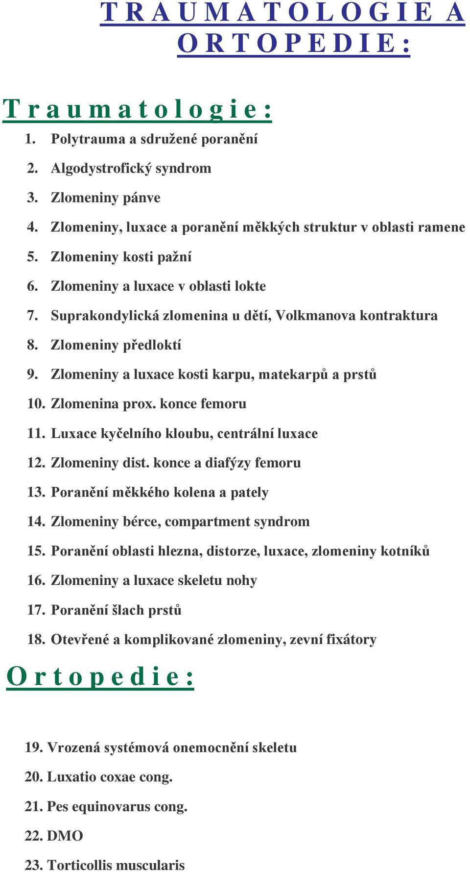 Zlomeniny předloktí 9. Zlomeniny a luxace kosti karpu, matekarpů a prstů 10. Zlomenina prox. konce femoru 11. Luxace kyčelního kloubu, centrální luxace 12. Zlomeniny dist. konce a diafýzy femoru 13.