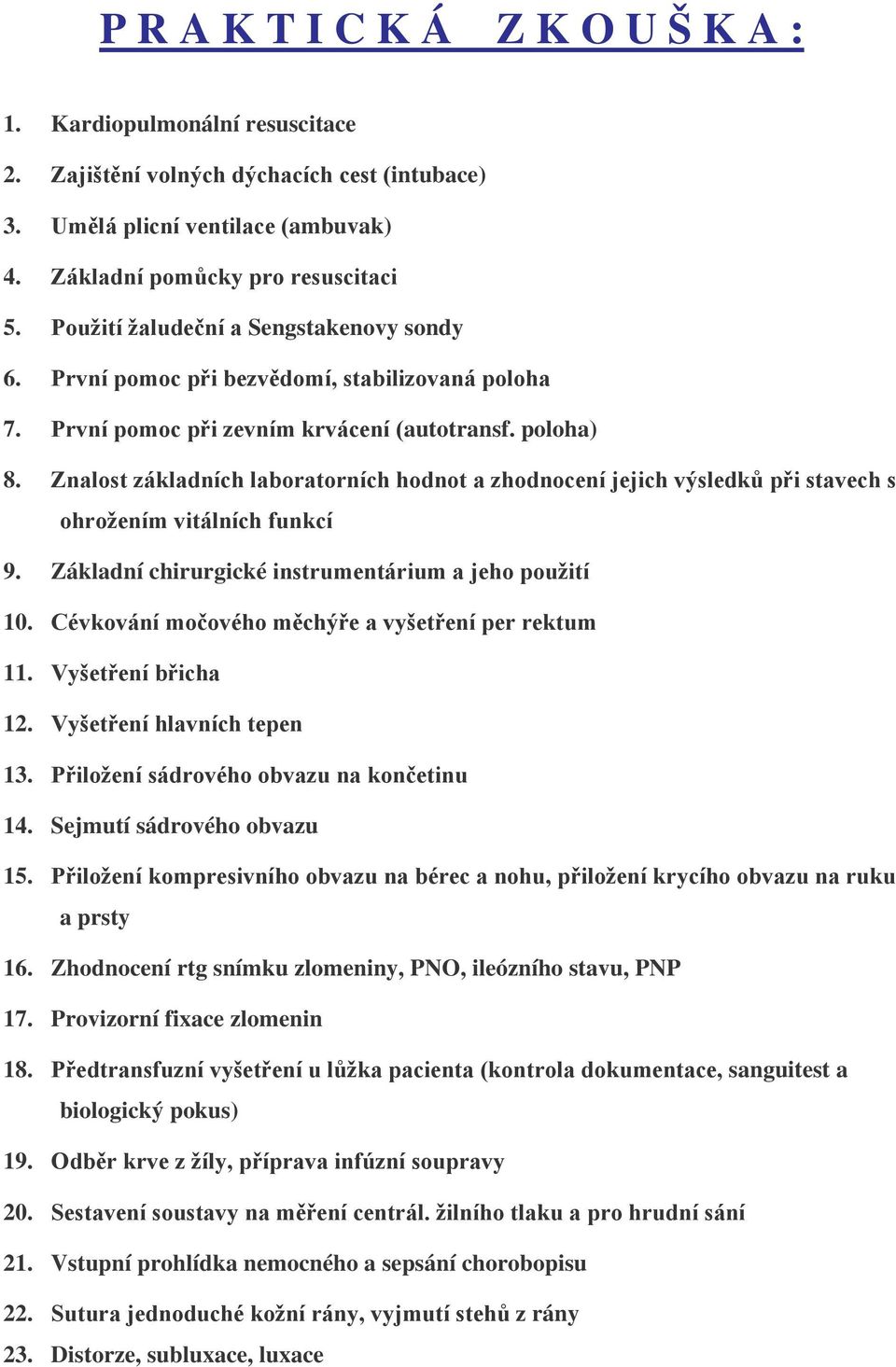 Znalost základních laboratorních hodnot a zhodnocení jejich výsledků při stavech s ohrožením vitálních funkcí 9. Základní chirurgické instrumentárium a jeho použití 10.