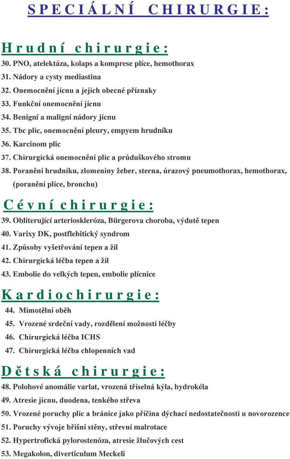 Chirurgická onemocnění plic a průduškového stromu 38. Poranění hrudníku, zlomeniny žeber, sterna, úrazový pneumothorax, hemothorax, (poranění plíce, bronchu) C é v n í c h i r u r g i e : 39.