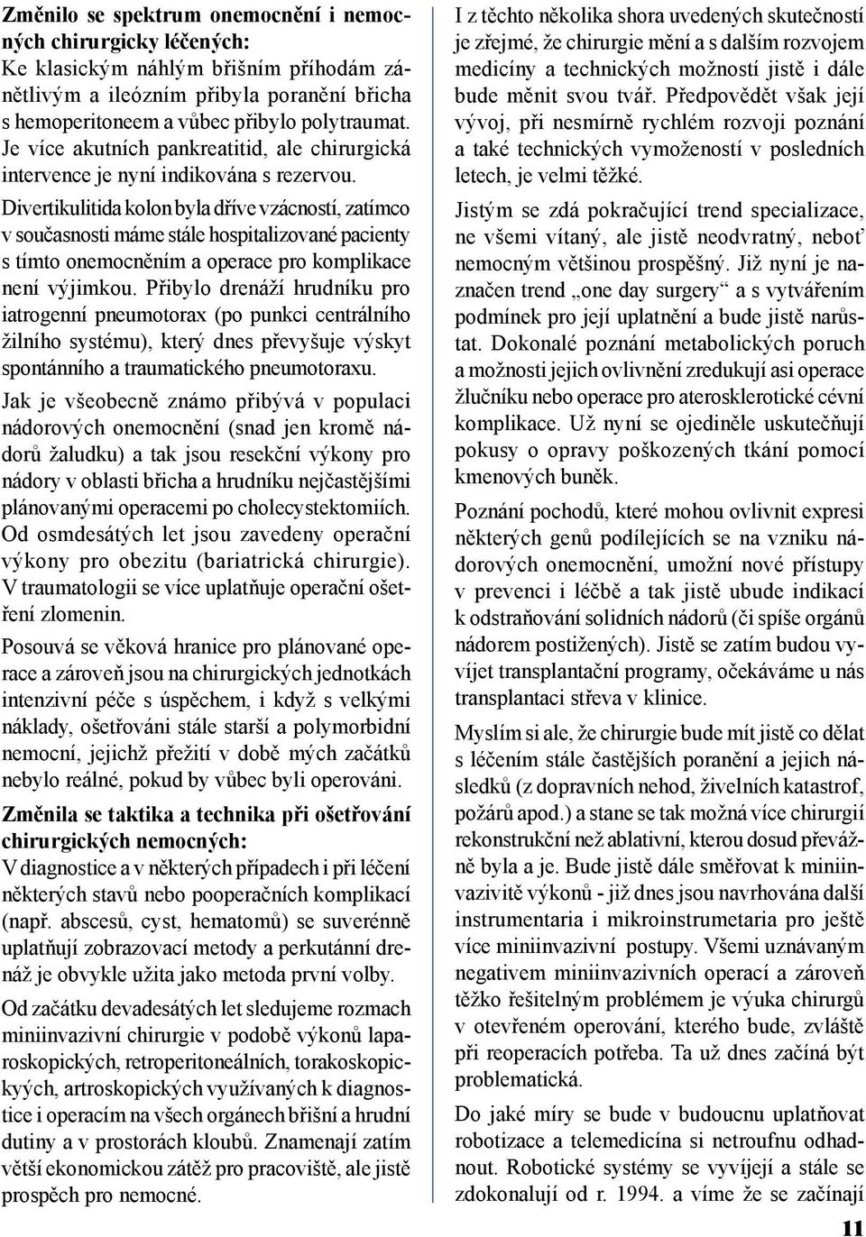 Divertikulitida kolon byla dříve vzácností, zatímco v současnosti máme stále hospitalizované pacienty s tímto onemocněním a operace pro komplikace není výjimkou.