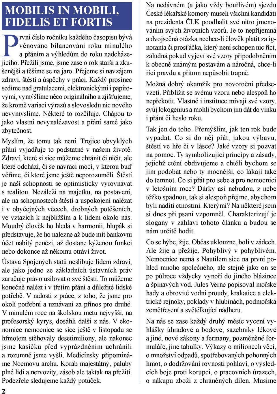 Každý prosinec sedíme nad gratulacemi, elektronickými i papírovými, vymýšlíme něco originálního a zjišťujeme, že kromě variací výrazů a slovosledu nic nového nevymyslíme. Některé to rozčiluje.