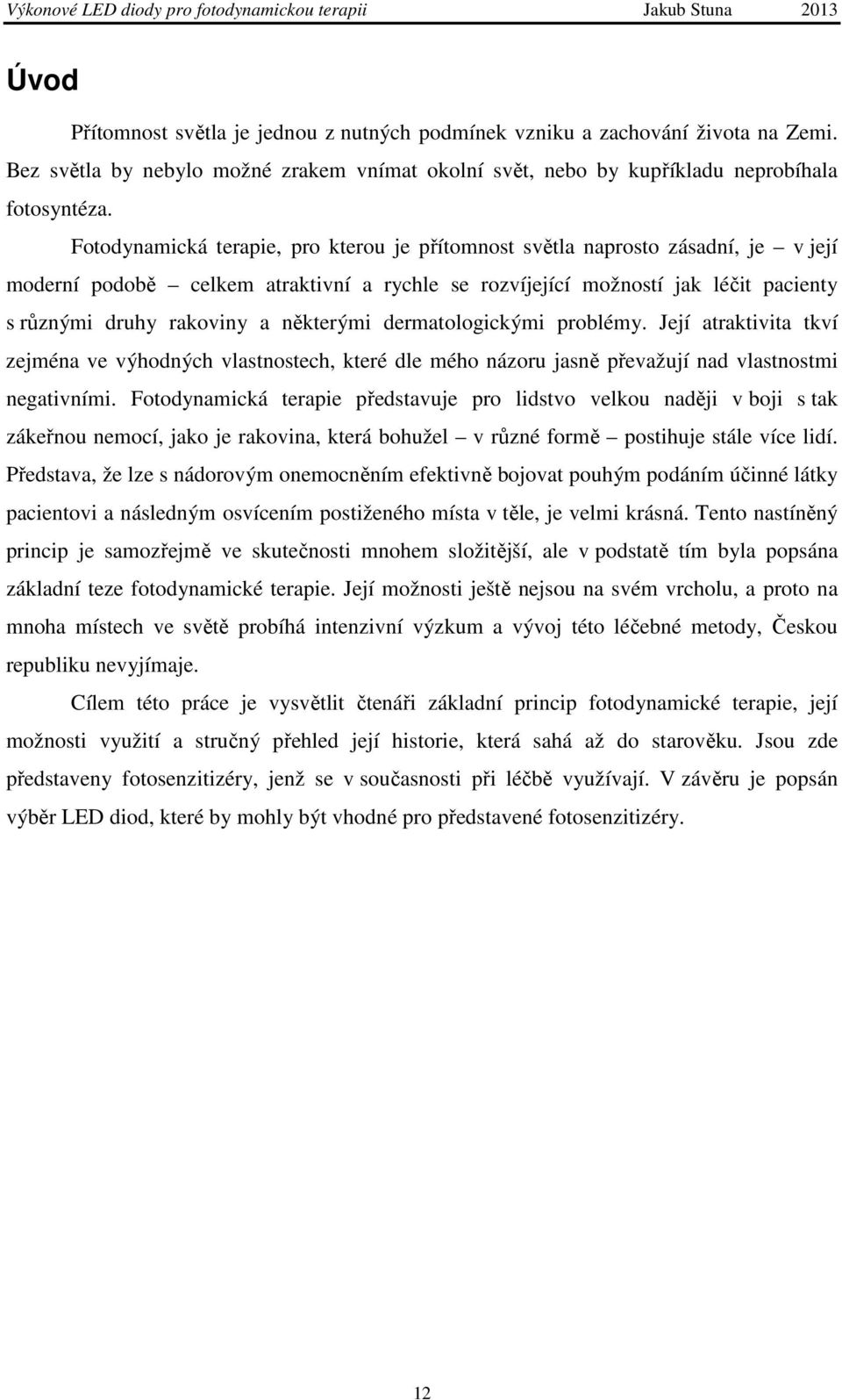 některými dermatologickými problémy. Její atraktivita tkví zejména ve výhodných vlastnostech, které dle mého názoru jasně převažují nad vlastnostmi negativními.