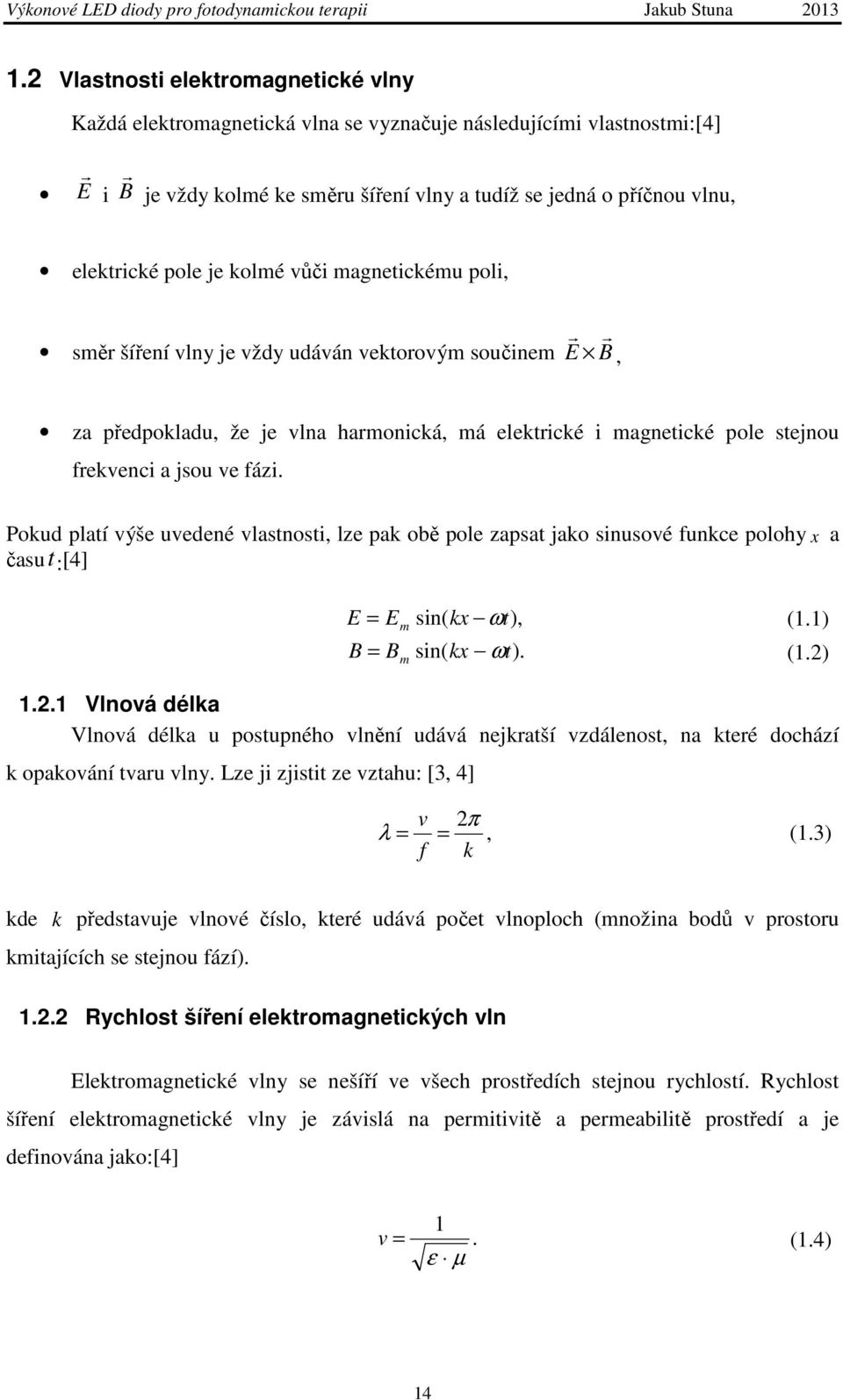 fázi. Pokud platí výše uvedené vlastnosti, lze pak obě pole zapsat jako sinusové funkce polohy x a časut : [4] E = Em sin( kx ωt), B = Bm sin( kx ωt). (1.1) (1.2)