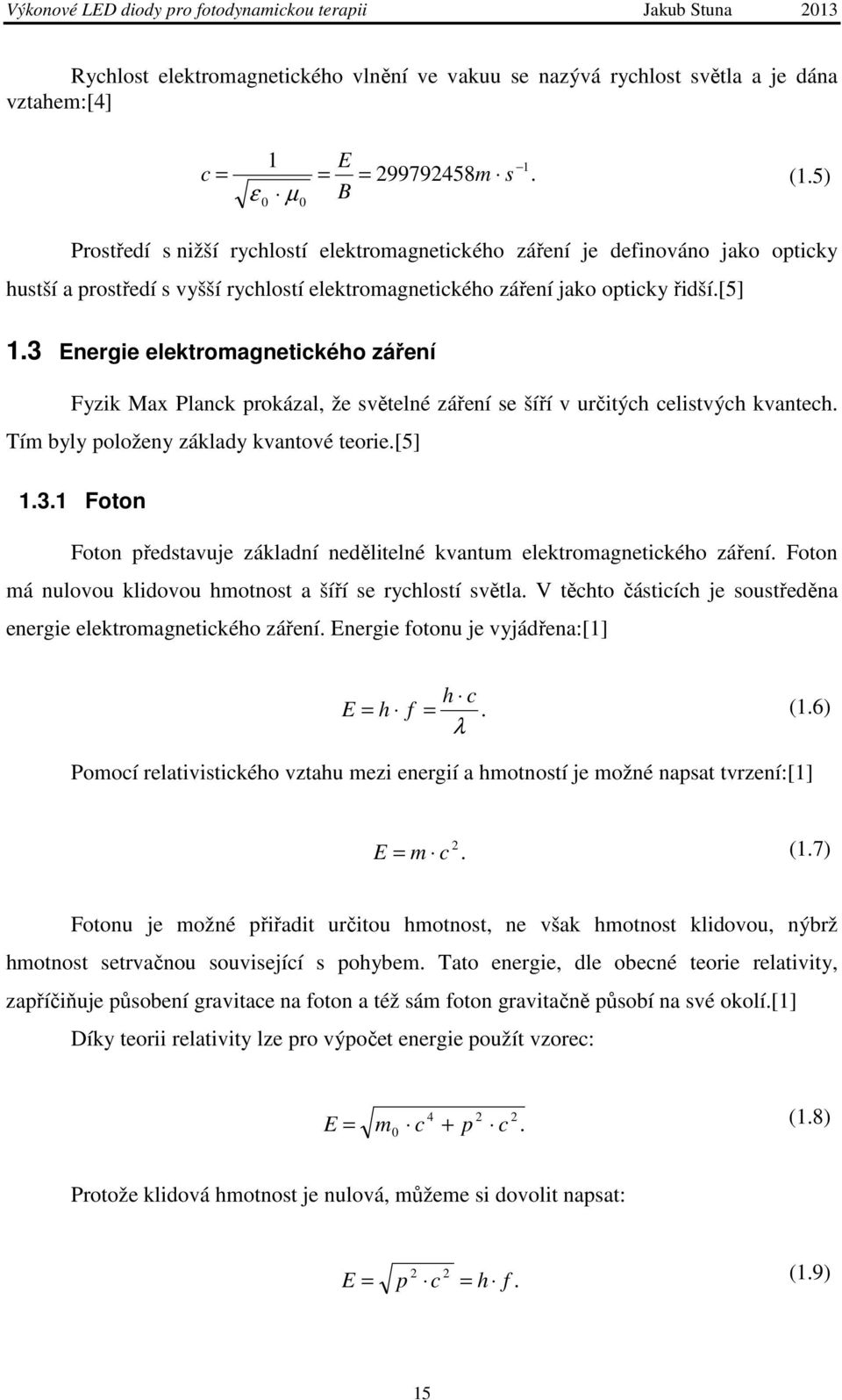 3 Energie elektromagnetického záření Fyzik Max Planck prokázal, že světelné záření se šíří v určitých celistvých kvantech. Tím byly položeny základy kvantové teorie.[5] 1.3.1 Foton Foton představuje základní nedělitelné kvantum elektromagnetického záření.