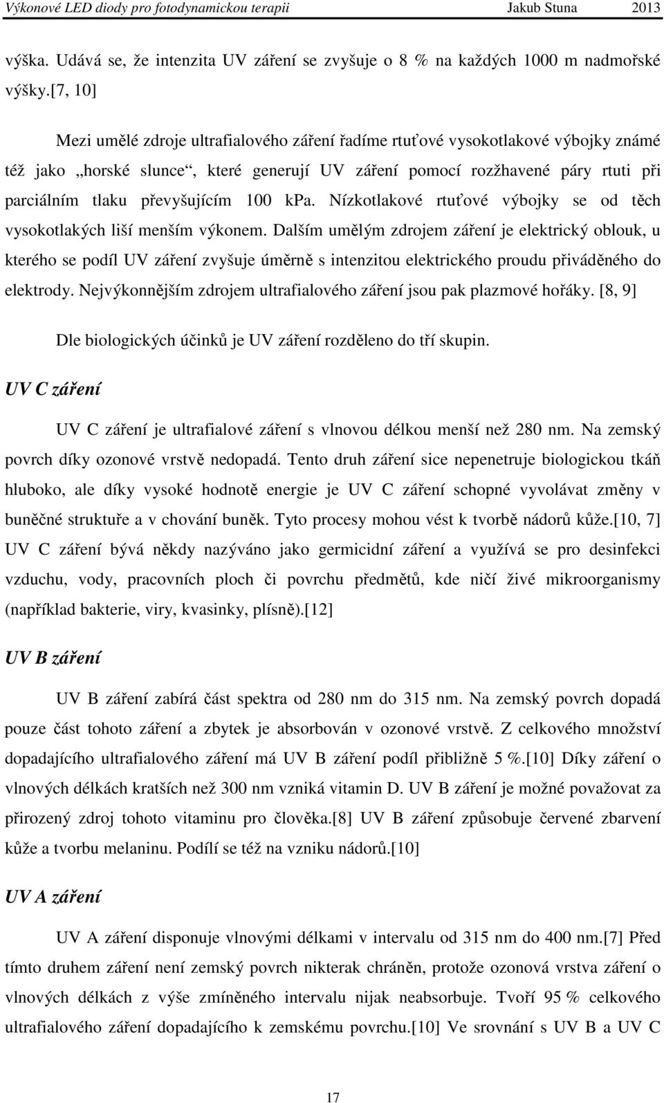 převyšujícím 100 kpa. Nízkotlakové rtuťové výbojky se od těch vysokotlakých liší menším výkonem.