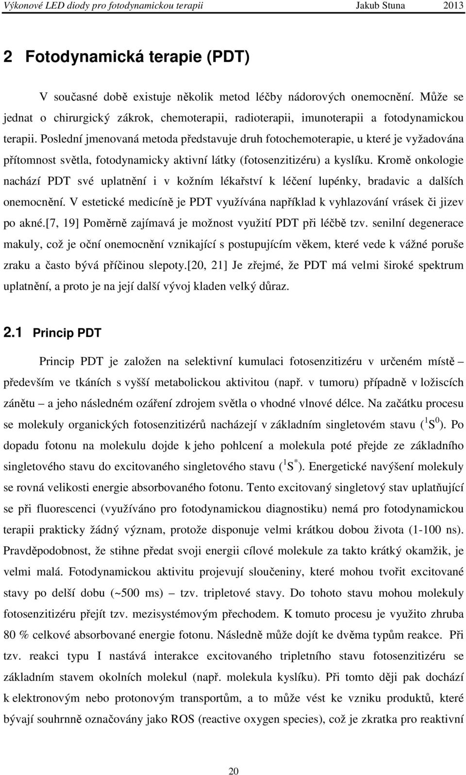 Poslední jmenovaná metoda představuje druh fotochemoterapie, u které je vyžadována přítomnost světla, fotodynamicky aktivní látky (fotosenzitizéru) a kyslíku.