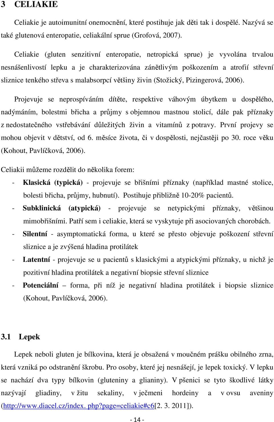 malabsorpcí většiny živin (Stožický, Pizingerová, 2006).