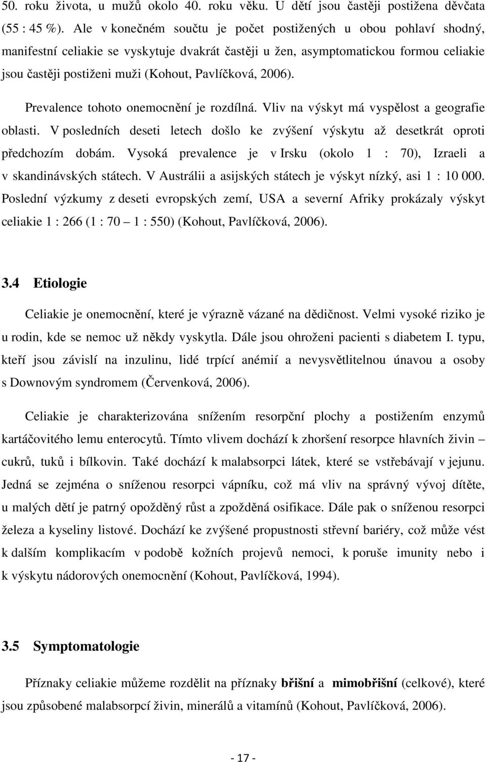 Pavlíčková, 2006). Prevalence tohoto onemocnění je rozdílná. Vliv na výskyt má vyspělost a geografie oblasti. V posledních deseti letech došlo ke zvýšení výskytu až desetkrát oproti předchozím dobám.