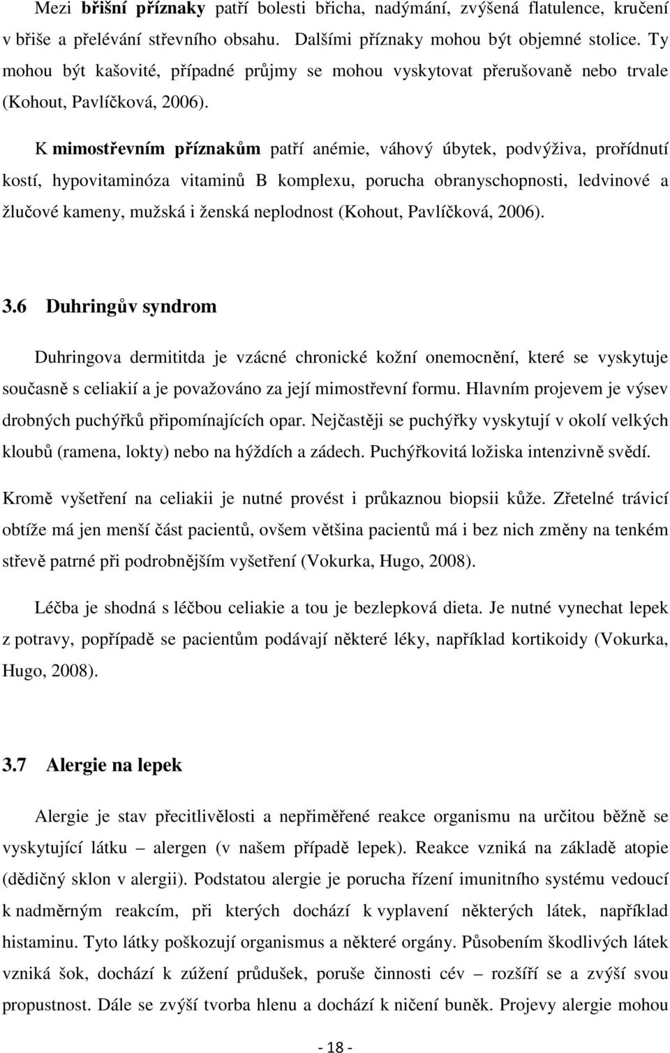 K mimostřevním příznakům patří anémie, váhový úbytek, podvýživa, prořídnutí kostí, hypovitaminóza vitaminů B komplexu, porucha obranyschopnosti, ledvinové a žlučové kameny, mužská i ženská neplodnost