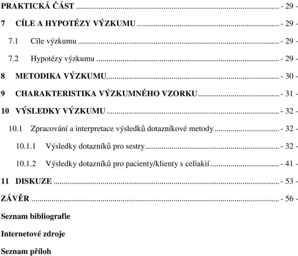 1 Zpracování a interpretace výsledků dotazníkové metody... - 32-10.1.1 Výsledky dotazníků pro sestry... - 32-10.1.2 Výsledky dotazníků pro pacienty/klienty s celiakií.