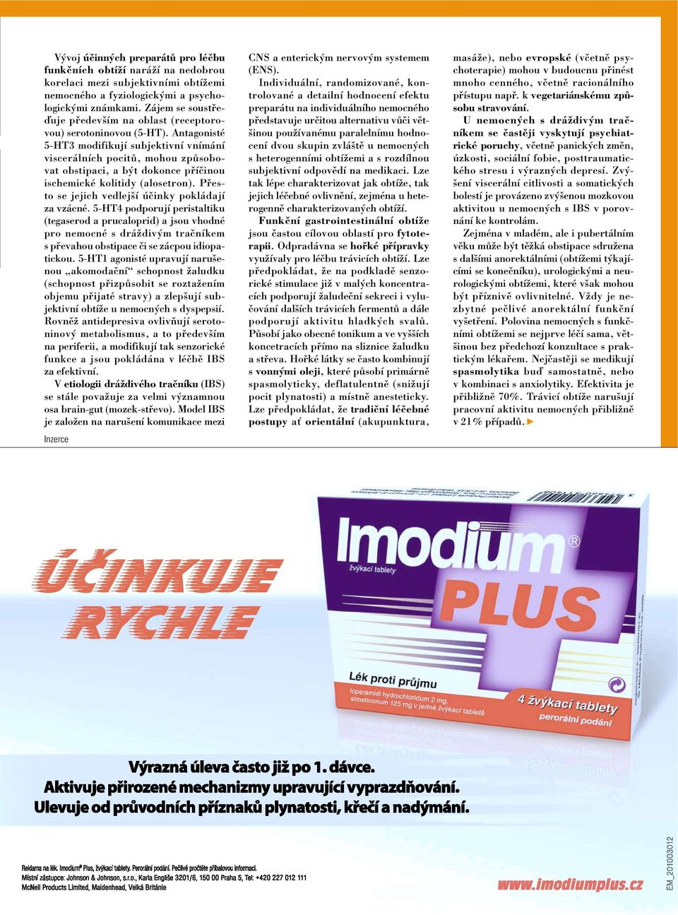 Antagonisté 5-HT3 modifikují subjektivní vnímání viscerálních pocitů, mohou způsobovat obstipaci, a být dokonce příčinou ischemické kolitidy (alosetron).