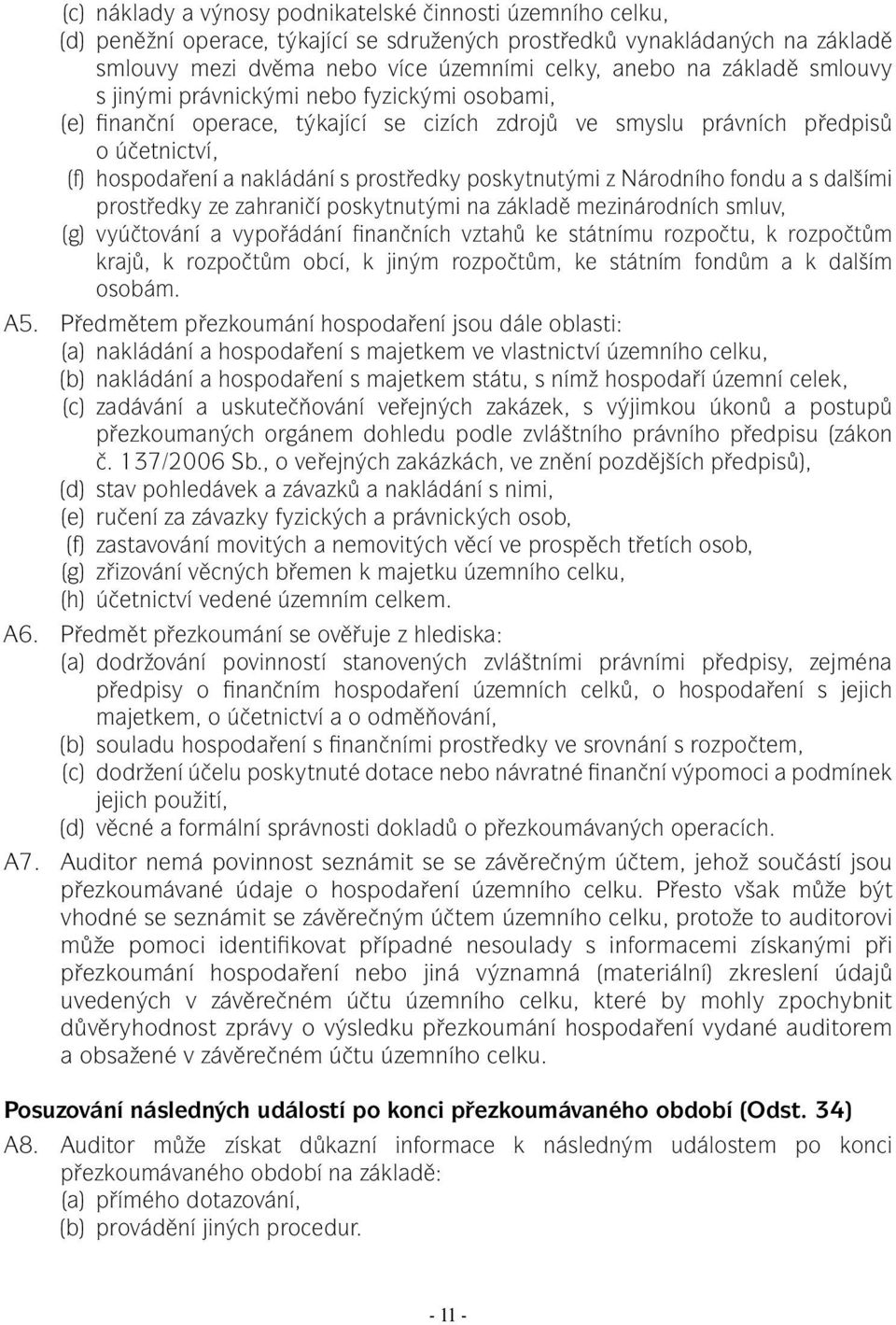 poskytnutými z Národního fondu a s dalšími prostředky ze zahraničí poskytnutými na základě mezinárodních smluv, (g) vyúčtování a vypořádání finančních vztahů ke státnímu rozpočtu, k rozpočtům krajů,