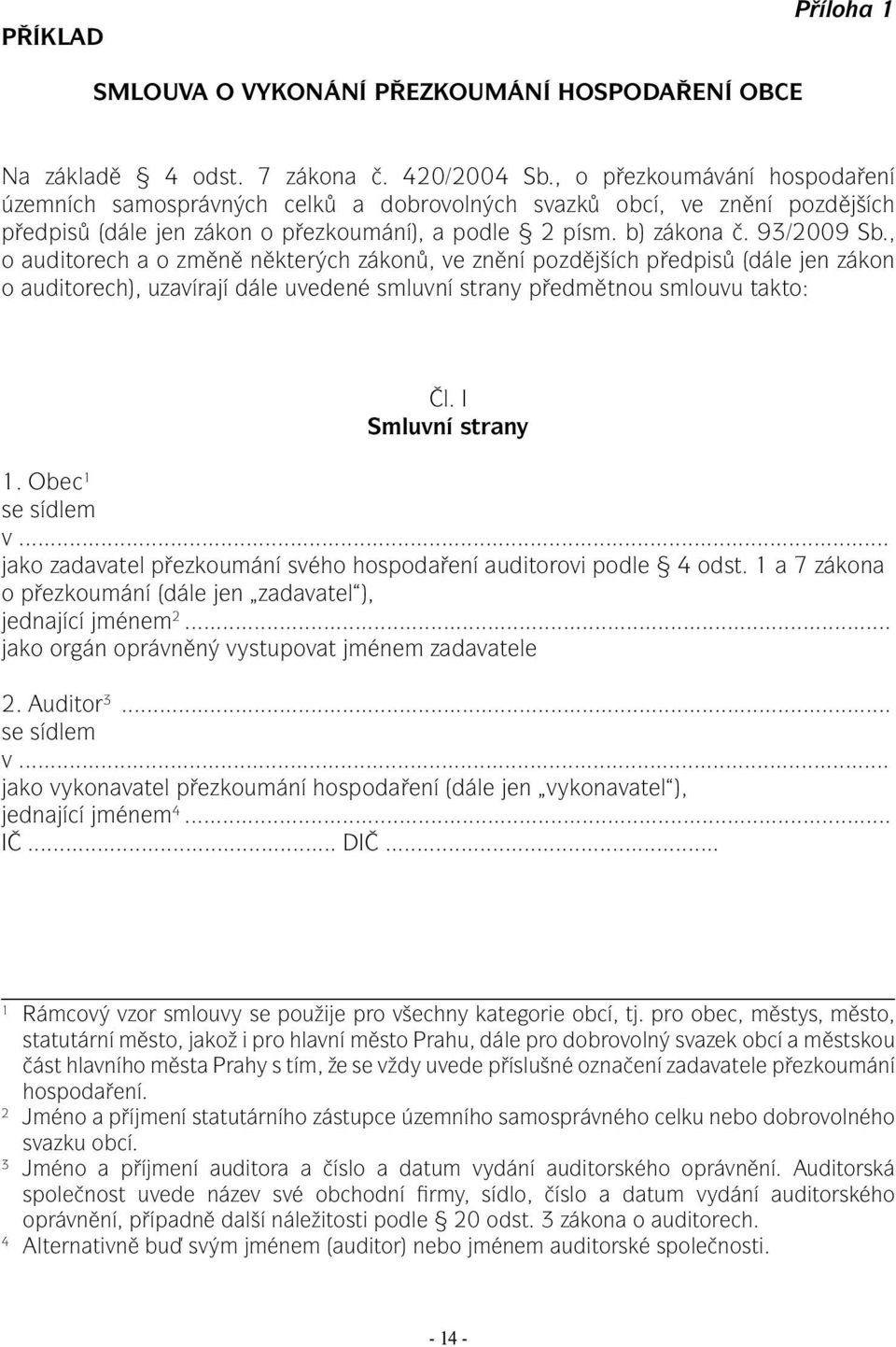 , o auditorech a o změně některých zákonů, ve znění pozdějších předpisů (dále jen zákon o auditorech), uzavírají dále uvedené smluvní strany předmětnou smlouvu takto: Čl. I Smluvní strany 1.