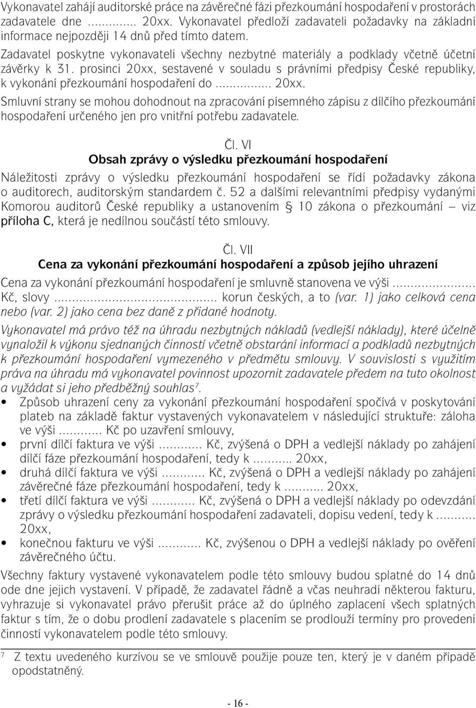 prosinci 20xx, sestavené v souladu s právními předpisy České republiky, k vykonání přezkoumání hospodaření do. 20xx. Smluvní strany se mohou dohodnout na zpracování písemného zápisu z dílčího přezkoumání hospodaření určeného jen pro vnitřní potřebu zadavatele.